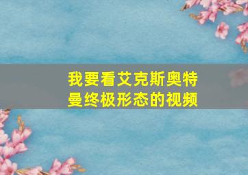 我要看艾克斯奥特曼终极形态的视频