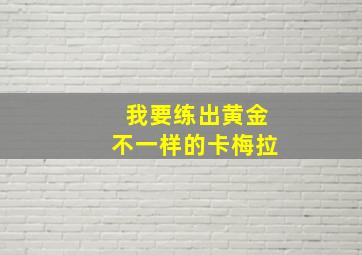 我要练出黄金不一样的卡梅拉