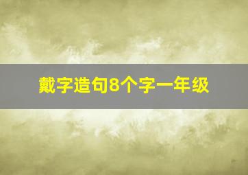 戴字造句8个字一年级