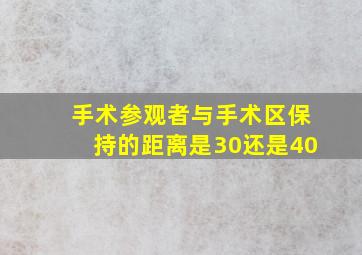 手术参观者与手术区保持的距离是30还是40