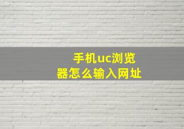 手机uc浏览器怎么输入网址