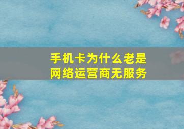 手机卡为什么老是网络运营商无服务