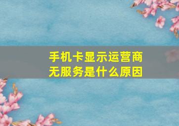 手机卡显示运营商无服务是什么原因