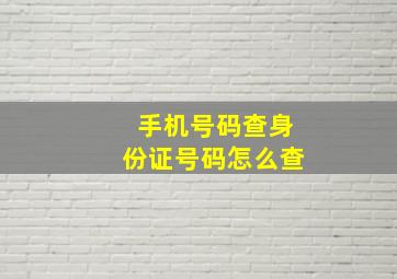 手机号码查身份证号码怎么查