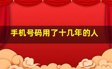 手机号码用了十几年的人