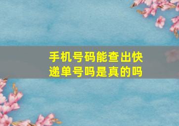 手机号码能查出快递单号吗是真的吗