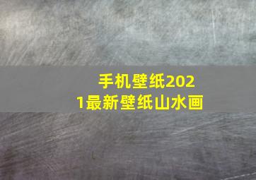 手机壁纸2021最新壁纸山水画