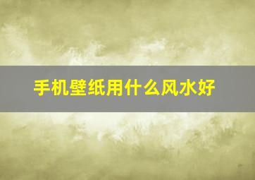 手机壁纸用什么风水好