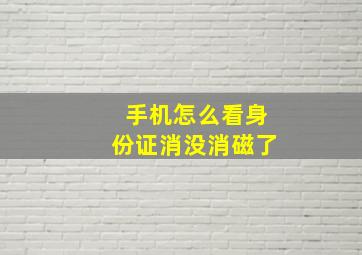 手机怎么看身份证消没消磁了