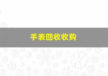 手表回收收购