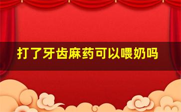 打了牙齿麻药可以喂奶吗