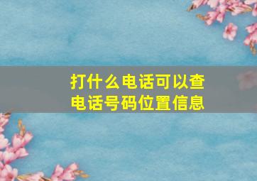 打什么电话可以查电话号码位置信息