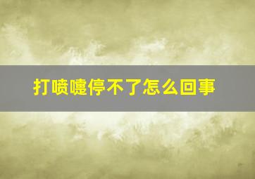 打喷嚏停不了怎么回事