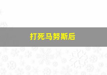 打死马努斯后