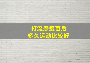 打流感疫苗后多久运动比较好