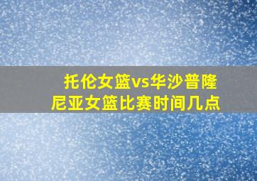 托伦女篮vs华沙普隆尼亚女篮比赛时间几点