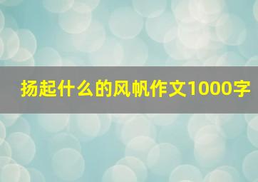 扬起什么的风帆作文1000字