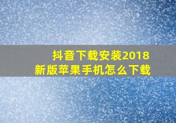 抖音下载安装2018新版苹果手机怎么下载