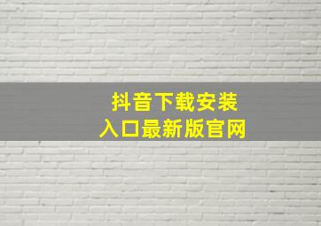 抖音下载安装入口最新版官网