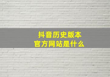 抖音历史版本官方网站是什么