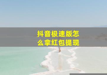 抖音极速版怎么拿红包提现