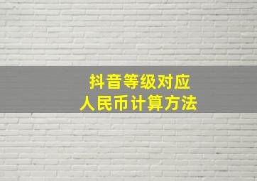 抖音等级对应人民币计算方法