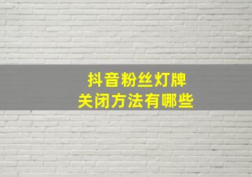 抖音粉丝灯牌关闭方法有哪些