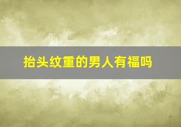 抬头纹重的男人有福吗