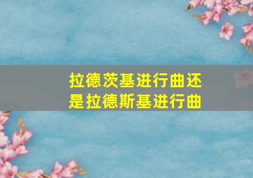 拉德茨基进行曲还是拉德斯基进行曲