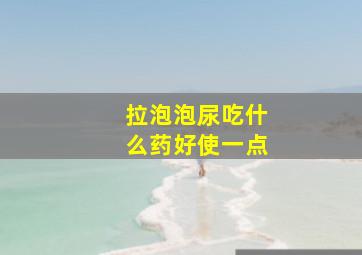 拉泡泡尿吃什么药好使一点