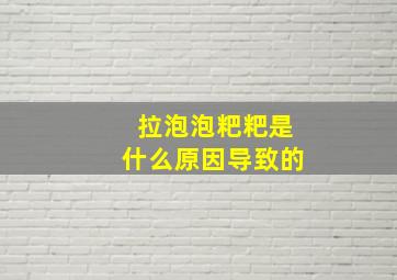 拉泡泡粑粑是什么原因导致的