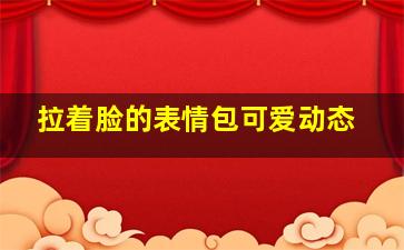 拉着脸的表情包可爱动态