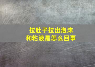 拉肚子拉出泡沫和粘液是怎么回事