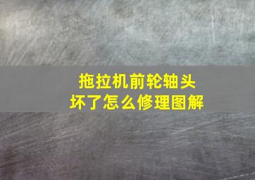 拖拉机前轮轴头坏了怎么修理图解