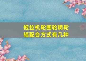 拖拉机轮圈轮辋轮辐配合方式有几种