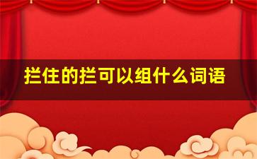 拦住的拦可以组什么词语