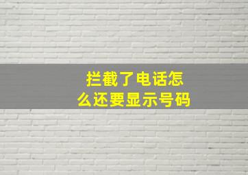 拦截了电话怎么还要显示号码