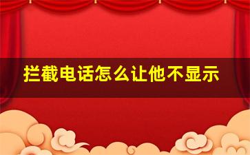 拦截电话怎么让他不显示