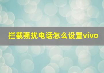 拦截骚扰电话怎么设置vivo