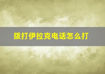 拨打伊拉克电话怎么打