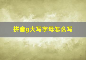 拼音g大写字母怎么写