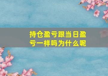 持仓盈亏跟当日盈亏一样吗为什么呢