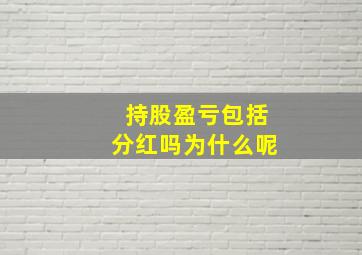 持股盈亏包括分红吗为什么呢