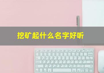 挖矿起什么名字好听