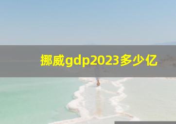 挪威gdp2023多少亿