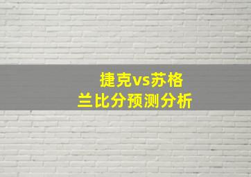 捷克vs苏格兰比分预测分析