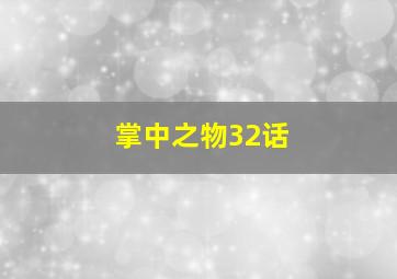 掌中之物32话