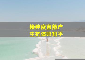 接种疫苗能产生抗体吗知乎