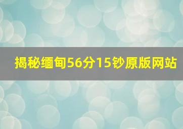 揭秘缅甸56分15钞原版网站