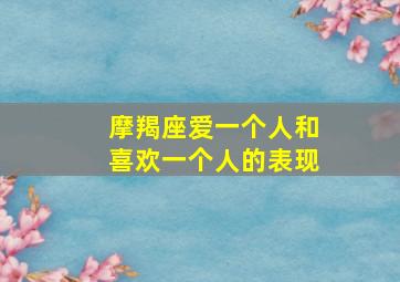 摩羯座爱一个人和喜欢一个人的表现